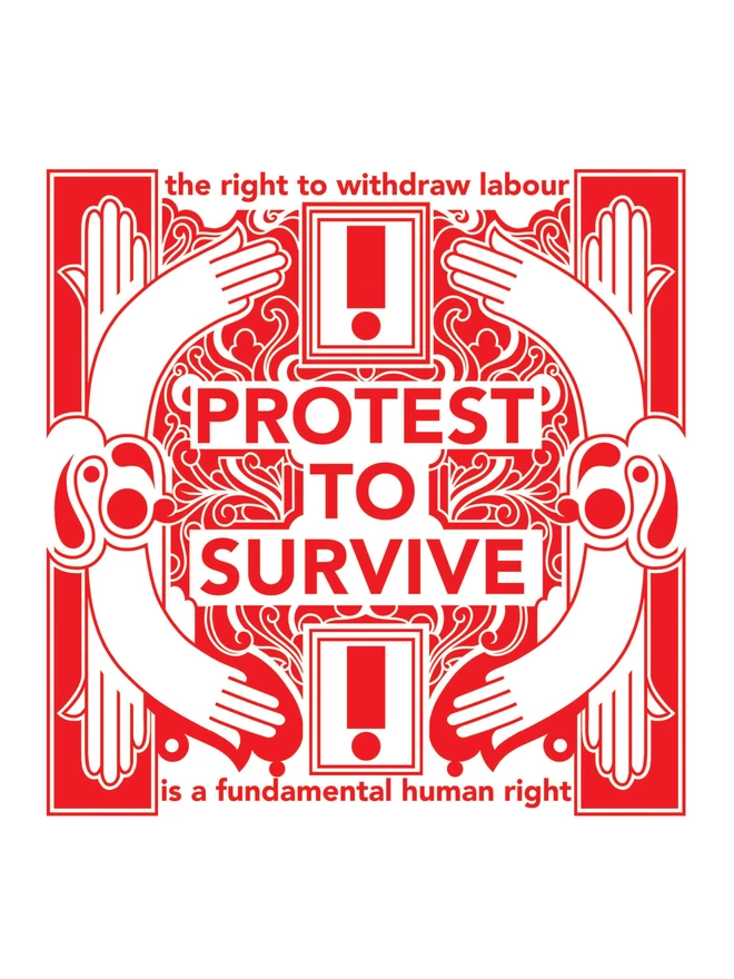 A bold red and white print with "Protest to survive" written at the centre, as well as “the right to withdraw labour” at the top, and “is a fundamental human right” at the bottom.