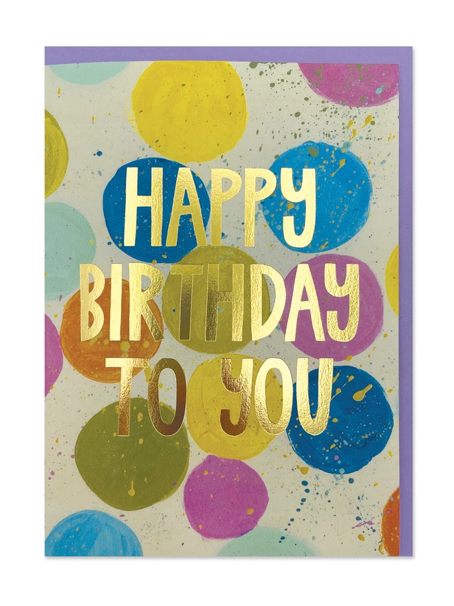A painterly birthday card with abstract brush strokes in vibrant colours of the rainbow. Finished with a gold foil ‘Happy Birthday to you’ message