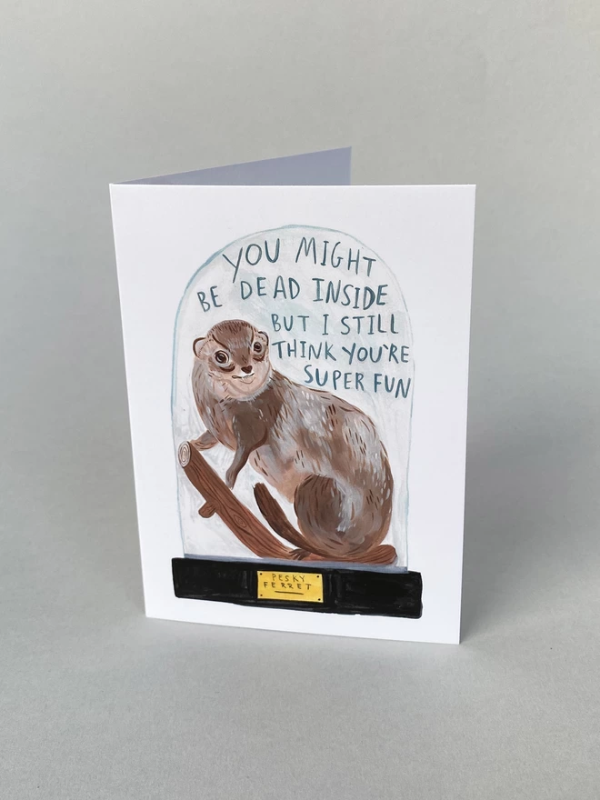 Playful bad taxidermy ferret A6 Greeting card that reads you might be dead inside but I still think you're super fun