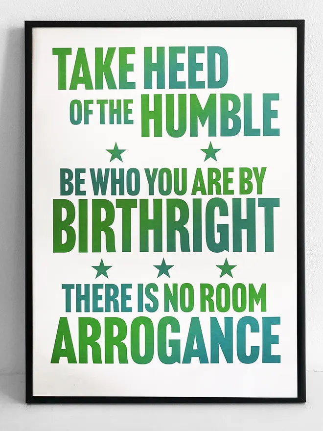 Framed print with green text - Take heed of the humble. Be who you are by birthright. There is no room for arrogance.