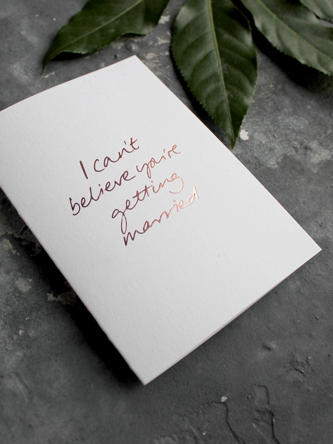 'I Can't Believe You're Getting Married' Hand Foiled Card