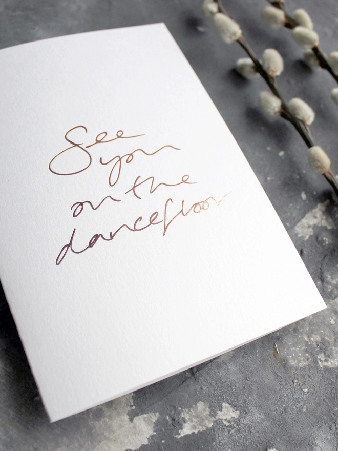 See You On The Dancefloor Hand Foiled Card with dried plants