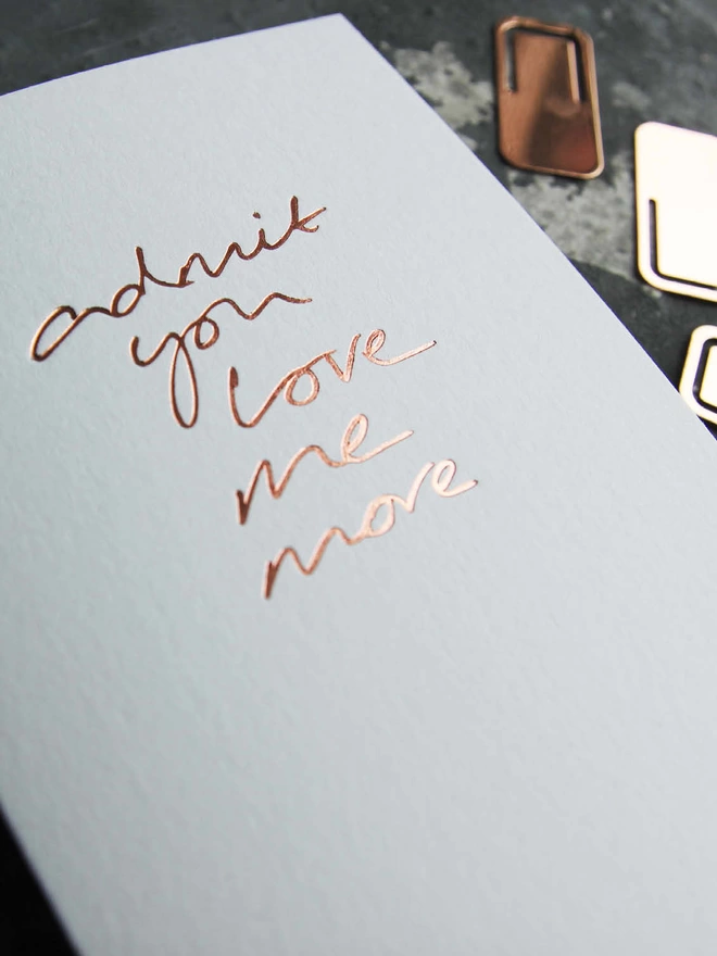 'Admit You Love Me More' Hand Foiled Card