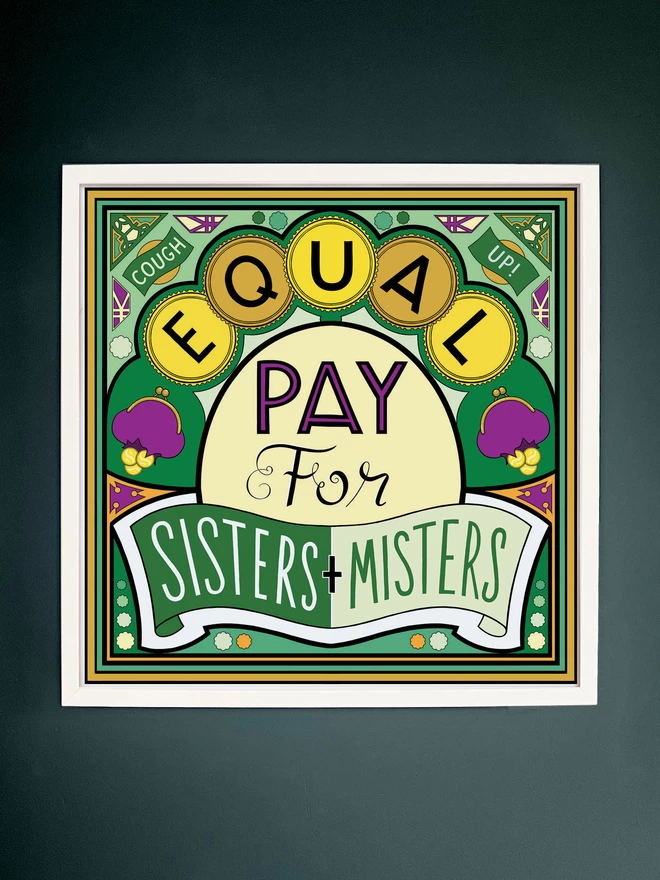 Equal Pay for Sisters and Misters is written over this green and yellow illustration. In the corners “Cough” and  “Up!” appears in banners at the top corners. The print is in a white square frame hung on a dark grey wall.