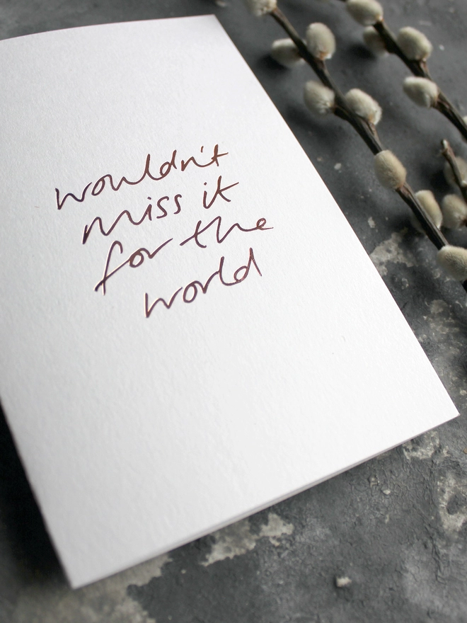 'Wouldn't Miss It For The World' Hand Foiled Card
