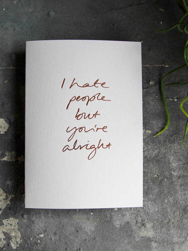 'I Hate People But You're Alright' Hand Foiled Card
