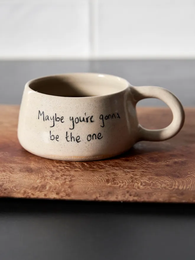 Cream ceramic mug with the words 'Maybe You're Gonna Be The One' written on it 