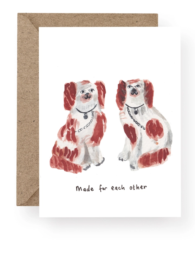 A pair of Staffordshire Pottery Dogs painted onto a Greeting Card with the text that reads Made for Each Other 